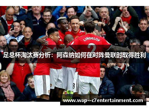 足总杯淘汰赛分析：阿森纳如何在对阵曼联时取得胜利